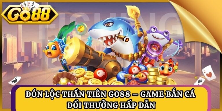 Đón Lộc Thần Tiên Go88 – Game Bắn Cá Đổi Thưởng Hấp Dẫn