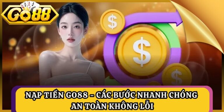 Nạp Tiền GO88 - Các Bước Nhanh Chóng An Toàn Không Lỗi