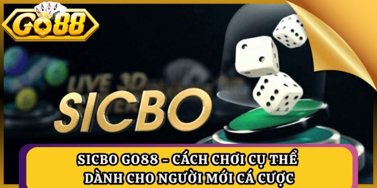 Sicbo GO88 - Cách Chơi Cụ Thể Dành Cho Người Mới Cá Cược