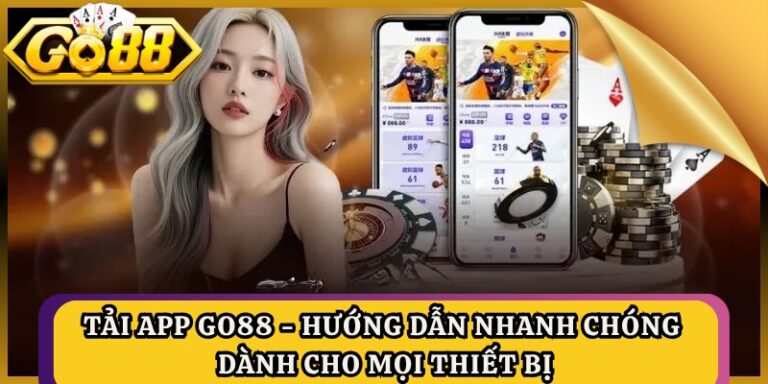 Tải App GO88 - Hướng Dẫn Nhanh Chóng Dành Cho Mọi Thiết Bị