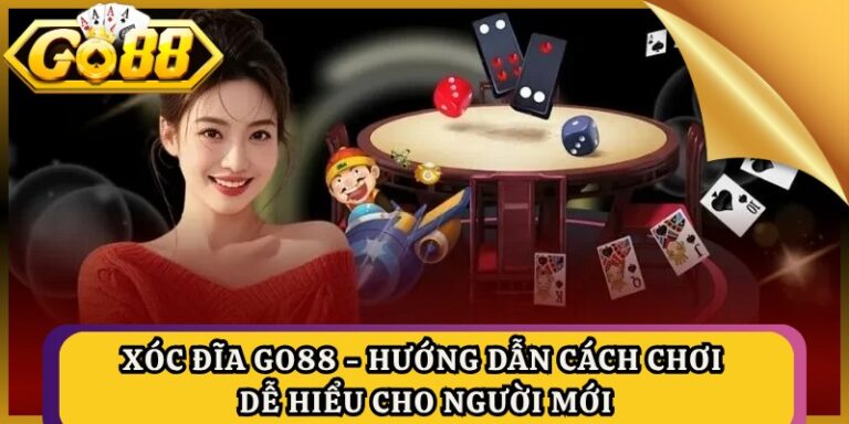 Xóc Đĩa Go88 - Hướng Dẫn Cách Chơi Dễ Hiểu Cho Người Mới